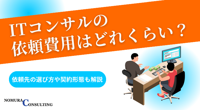 ITコンサルの依頼費用はどれくらい？依頼先の選び方や契約形態も解説